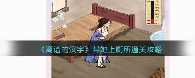 《离谱的汉字》帮她上厕所通关攻略