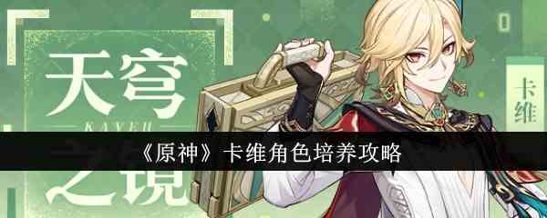 《原神》卡维角色培养攻略