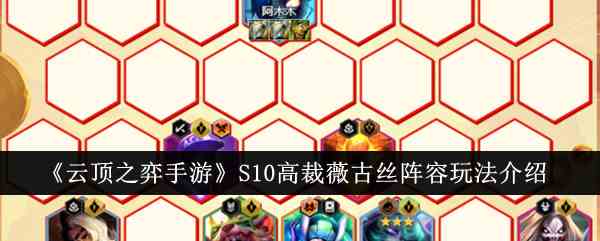 《云顶之弈手游》S10高裁薇古丝阵容玩法介绍