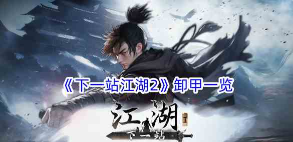 《下一站江湖2》卸甲一览