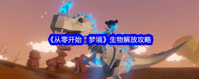 《从零开始：梦境》生物解放攻略