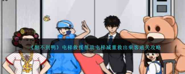 《想不到鸭》电梯救援帮助电梯减重救出乘客通关攻略