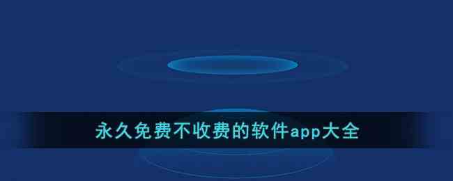 永久免费不收费的软件app大全