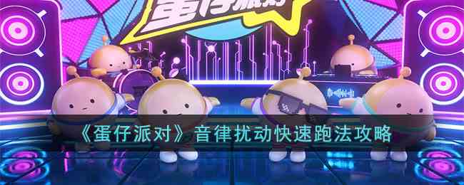 《蛋仔派对》音律扰动快速跑法攻略