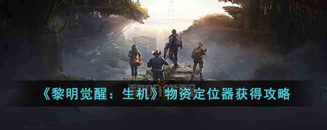 《黎明觉醒：生机》物资定位器获得攻略