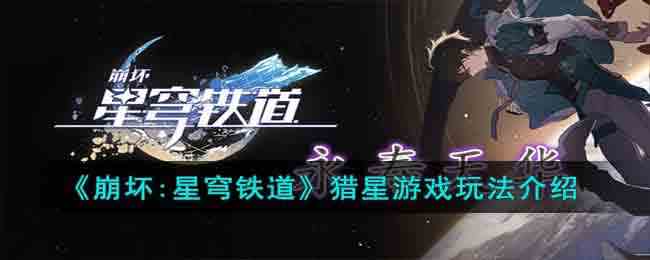 《崩坏：星穹铁道》猎星游戏玩法介绍