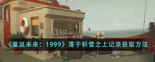 《重返未来：1999》落于积雪之上记录获取方法
