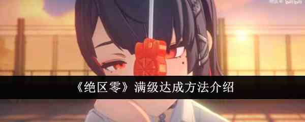 《绝区零》满级达成方法介绍