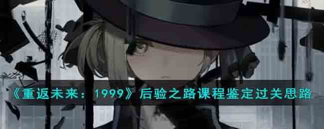 《重返未来：1999》后验之路课程鉴定过关思路