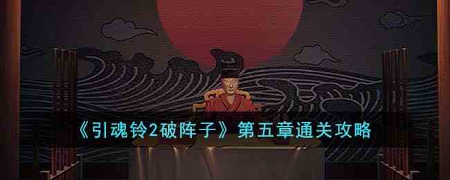 《引魂铃2破阵子》第五章通关攻略