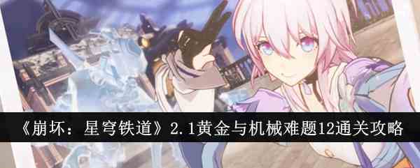 《崩坏：星穹铁道》2.1黄金与机械难题12通关攻略