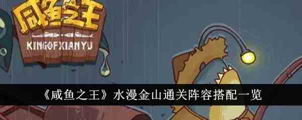《咸鱼之王》水漫金山通关阵容搭配一览