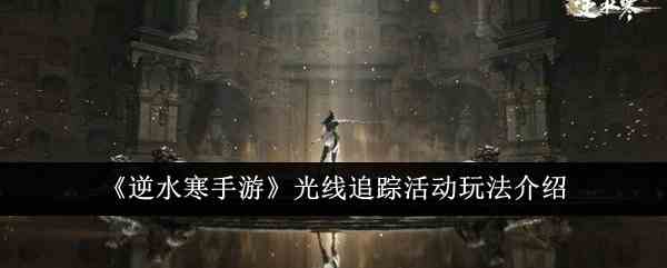 《逆水寒手游》光线追踪活动玩法介绍
