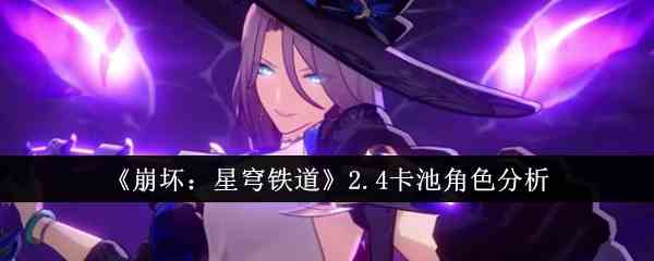 《崩坏：星穹铁道》2.4卡池角色分析