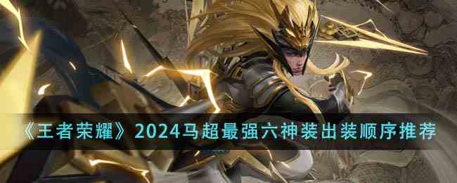 《王者荣耀》2024马超最强六神装出装顺序推荐