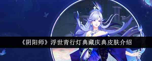 《阴阳师》浮世青行灯典藏庆典皮肤介绍