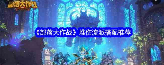 《部落大作战》堆伤流派搭配推荐