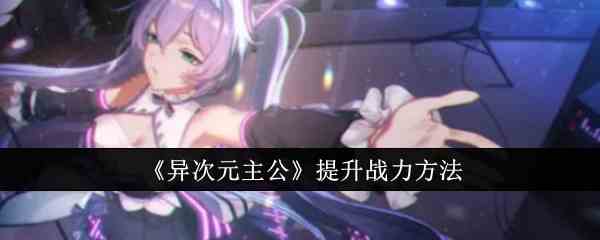 《异次元主公》提升战力方法