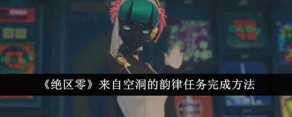《绝区零》来自空洞的韵律任务完成方法