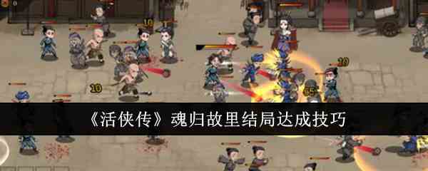 《活侠传》魂归故里结局达成技巧