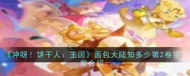 《冲呀！饼干人：王国》面包大陆知多少第2卷答案介绍