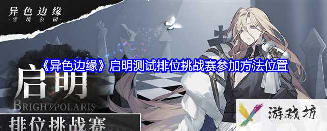 《异色边缘》启明测试排位挑战赛参加方法位置