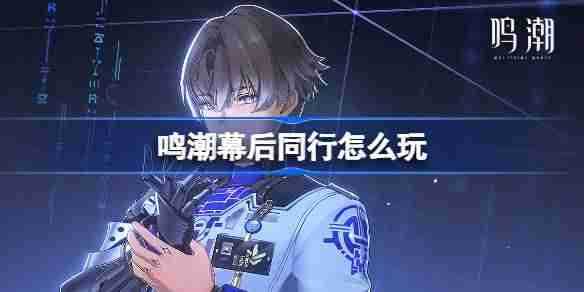 《鸣潮》幕后同行活动怎么玩