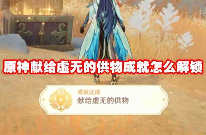 原神献给虚无的供物成就怎么解锁 原神献给虚无的供物成就解锁方法