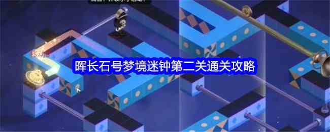 《崩坏：星穹铁道晖》晖长石号梦境迷钟第二关通关攻略