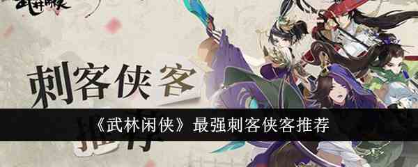 《武林闲侠》最强刺客侠客推荐