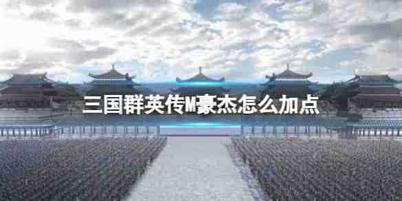 三国群英传国战版豪杰加点   三国群英传国战版豪杰加点攻略