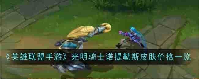 《英雄联盟手游》光明骑士诺提勒斯皮肤价格一览