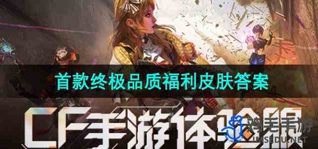 《CF手游》体验服火麒麟首款终极品质福利皮肤答案
