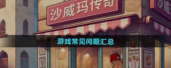 《沙威玛传奇》游戏常见问题汇总