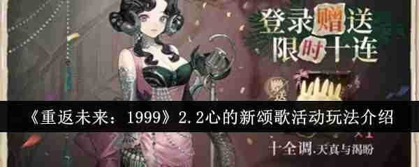 《重返未来：1999》2.2心的新颂歌活动玩法介绍