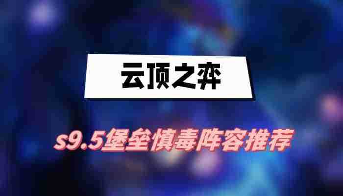 云顶之弈s9.5堡垒慎毒阵容推荐