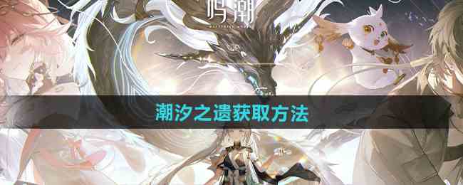 《鸣潮》潮汐之遗获取方法