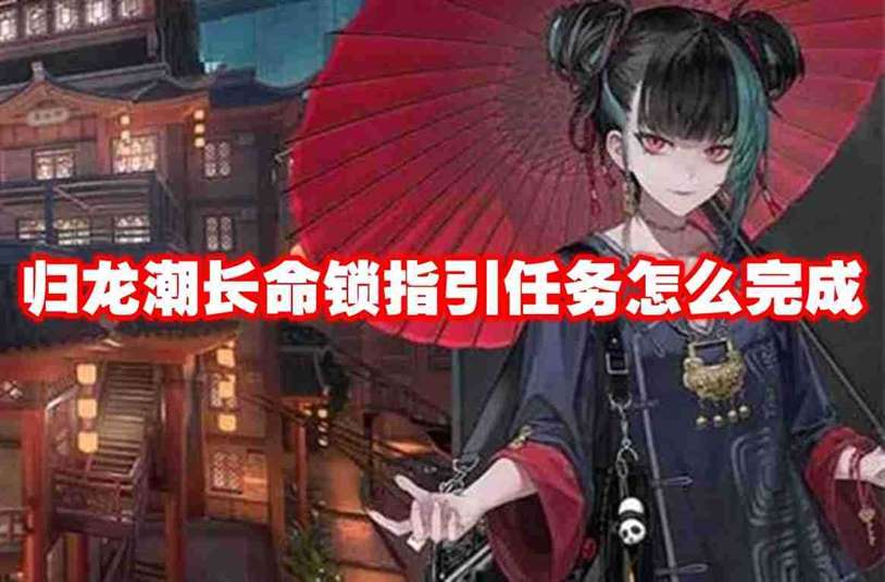 归龙潮长命锁指引任务怎么完成 归龙潮长命锁指引任务攻略流程