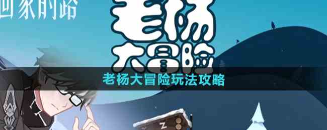 《崩坏3》联动崩坏星穹铁道老杨大冒险玩法攻略