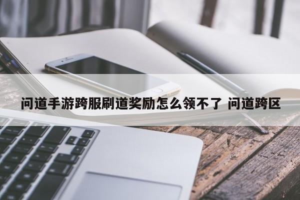 问道手游跨服刷道奖励领取失败解决方法