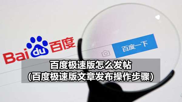 百度极速版如何发帖（百度极速版文章发布操作步骤）