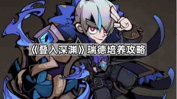 《叠入深渊》瑞德培养攻略