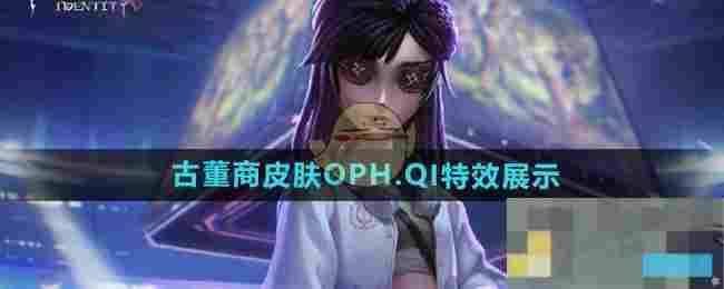 《第五人格》古董商皮肤OPH.QI特效展示