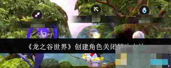 《龙之谷世界》创建角色关闭解决方法