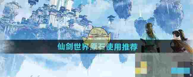 《仙剑世界》原石使用推荐