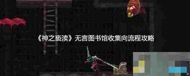 《神之亵渎》无言图书馆收集向流程攻略