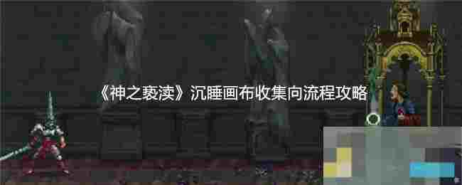 《神之亵渎》沉睡画布收集向流程攻略