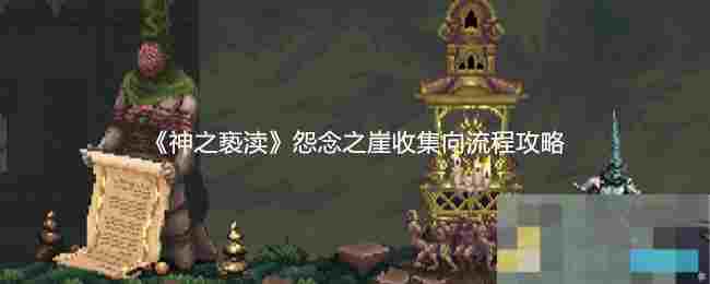 《神之亵渎》怨念之崖收集向流程攻略