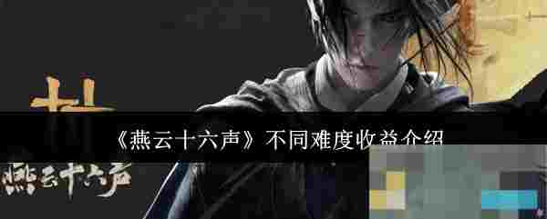 《燕云十六声》不同难度收益介绍