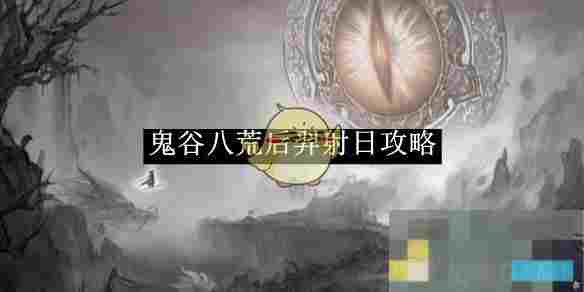 《鬼谷八荒》后羿射日攻略